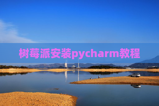 树莓派安装pycharm教程 树莓派安装pycharm教程